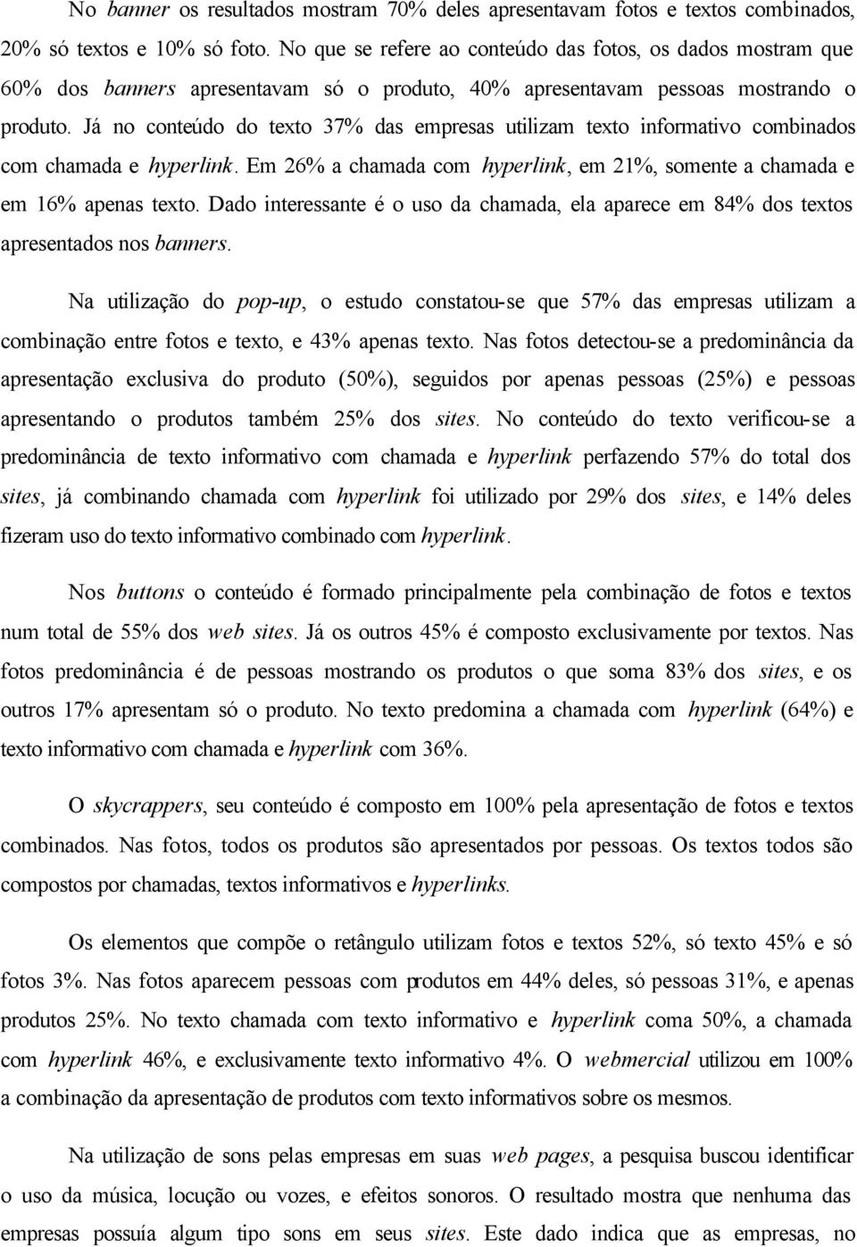 Já no conteúdo do texto 37% das empresas utilizam texto informativo combinados com chamada e hyperlink. Em 26% a chamada com hyperlink, em 21%, somente a chamada e em 16% apenas texto.