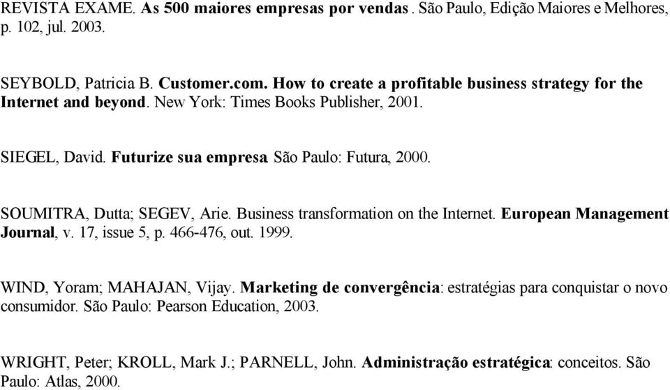 SOUMITRA, Dutta; SEGEV, Arie. Business transformation on the Internet. European Management Journal, v. 17, issue 5, p. 466-476, out. 1999. WIND, Yoram; MAHAJAN, Vijay.