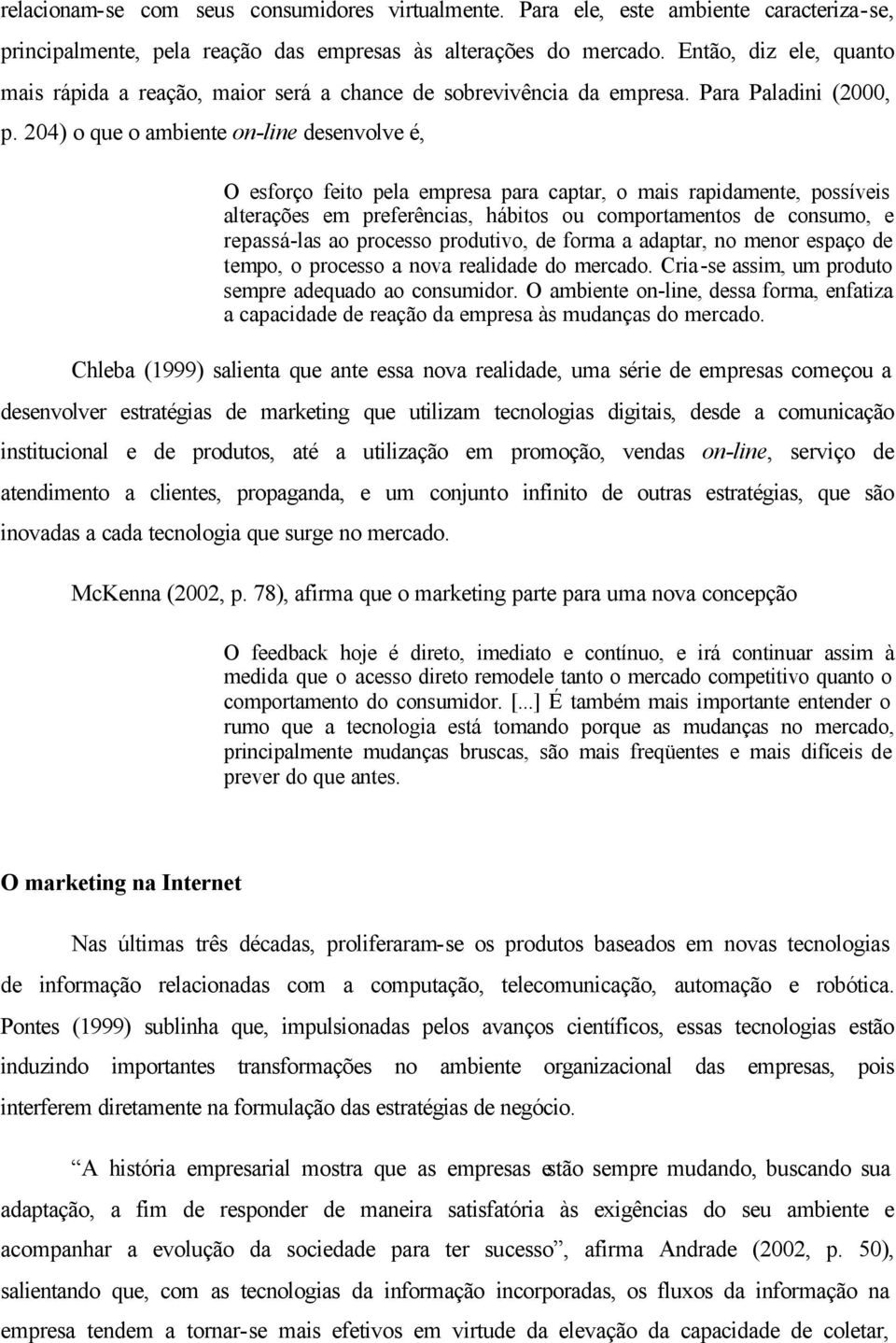 204) o que o ambiente on-line desenvolve é, O esforço feito pela empresa para captar, o mais rapidamente, possíveis alterações em preferências, hábitos ou comportamentos de consumo, e repassá-las ao