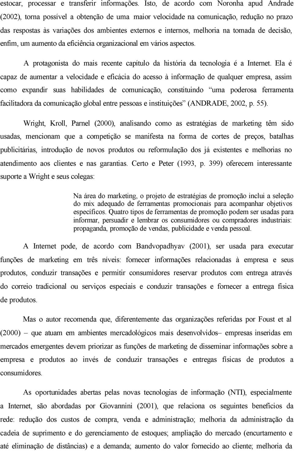 melhoria na tomada de decisão, enfim, um aumento da eficiência organizacional em vários aspectos. A protagonista do mais recente capítulo da história da tecnologia é a Internet.