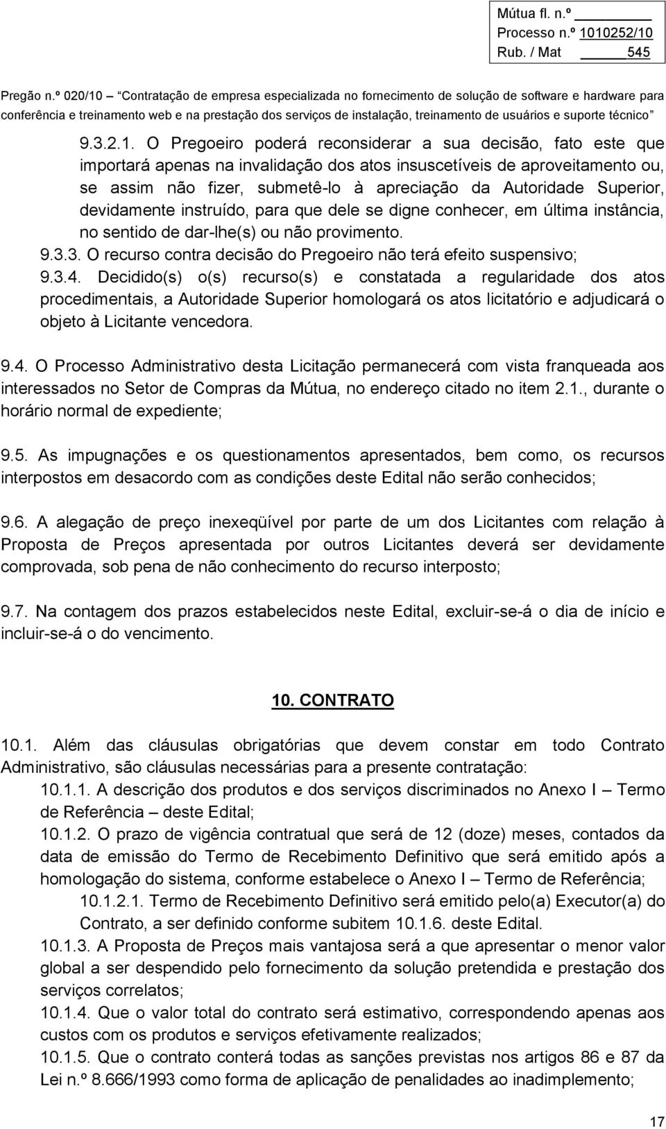 Superior, devidamente instruído, para que dele se digne conhecer, em última instância, no sentido de dar-lhe(s) ou não provimento. 9.3.