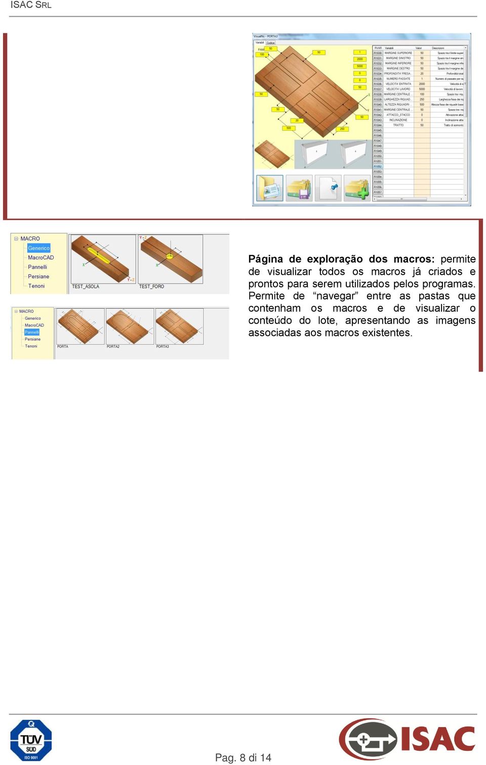 Permite de navegar entre as pastas que contenham os macros e de visualizar o