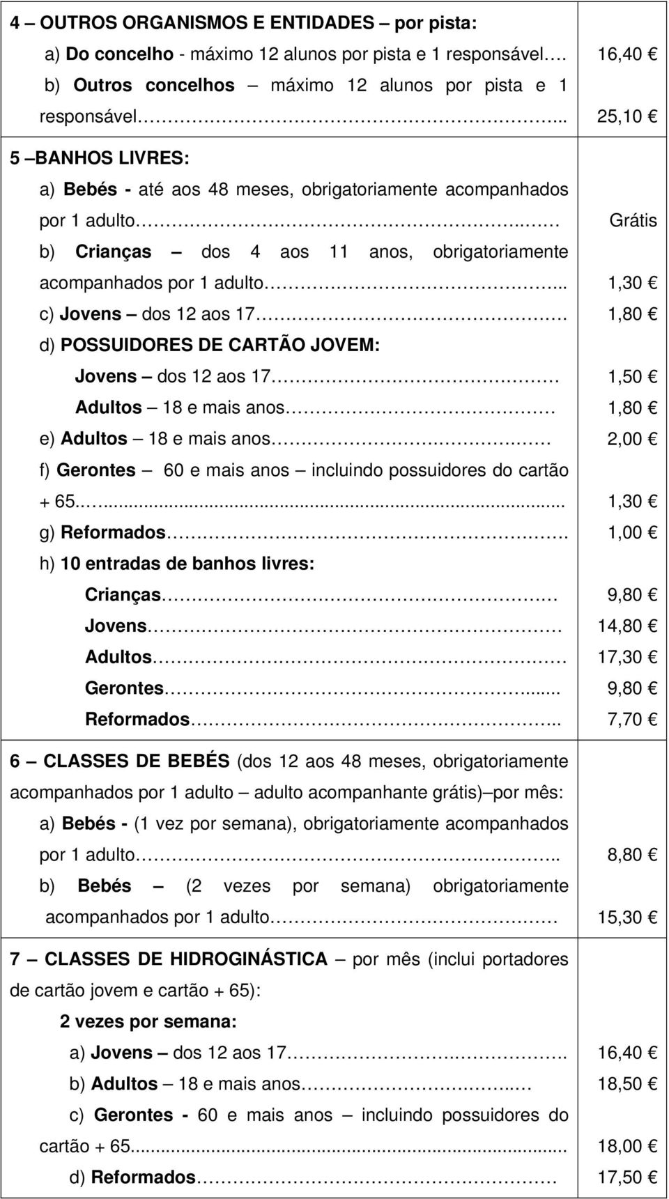 d) POSSUIDORES DE CARTÃO JOVEM: Jovens dos 12 aos 17 Adultos 18 e mais anos e) Adultos 18 e mais anos.. f) Gerontes 60 e mais anos incluindo possuidores do cartão + 65..... g) Reformados.