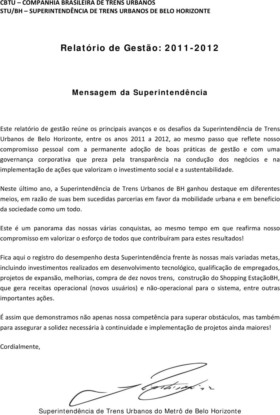 boas práticas de gestão e com uma governança corporativa que preza pela transparência na condução dos negócios e na implementação de ações que valorizam o investimento social e a sustentabilidade.