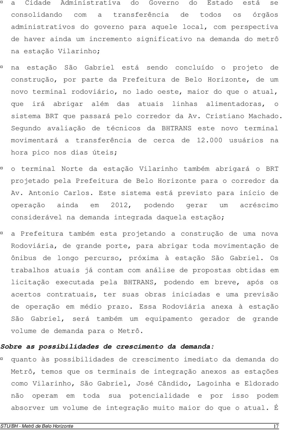 no lado oeste, maior do que o atual, que irá abrigar além das atuais linhas alimentadoras, o sistema BRT que passará pelo corredor da Av. Cristiano Machado.