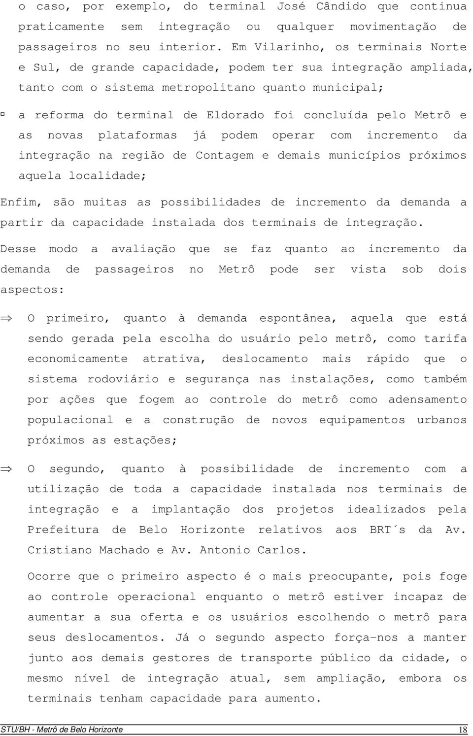 pelo Metrô e as novas plataformas já podem operar com incremento da integração na região de Contagem e demais municípios próximos aquela localidade; Enfim, são muitas as possibilidades de incremento