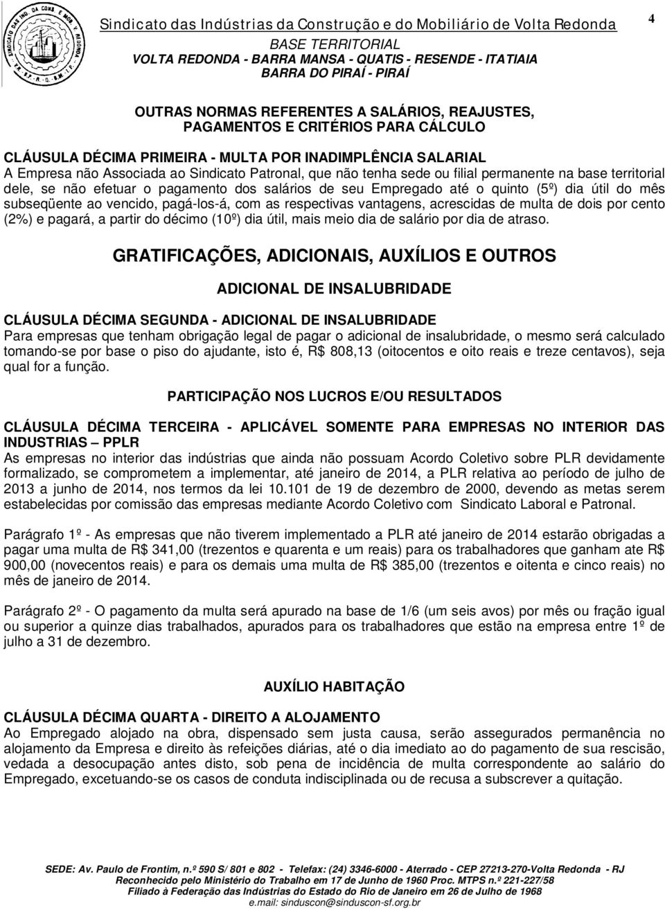 respectivas vantagens, acrescidas de multa de dois por cento (2%) e pagará, a partir do décimo (10º) dia útil, mais meio dia de salário por dia de atraso.