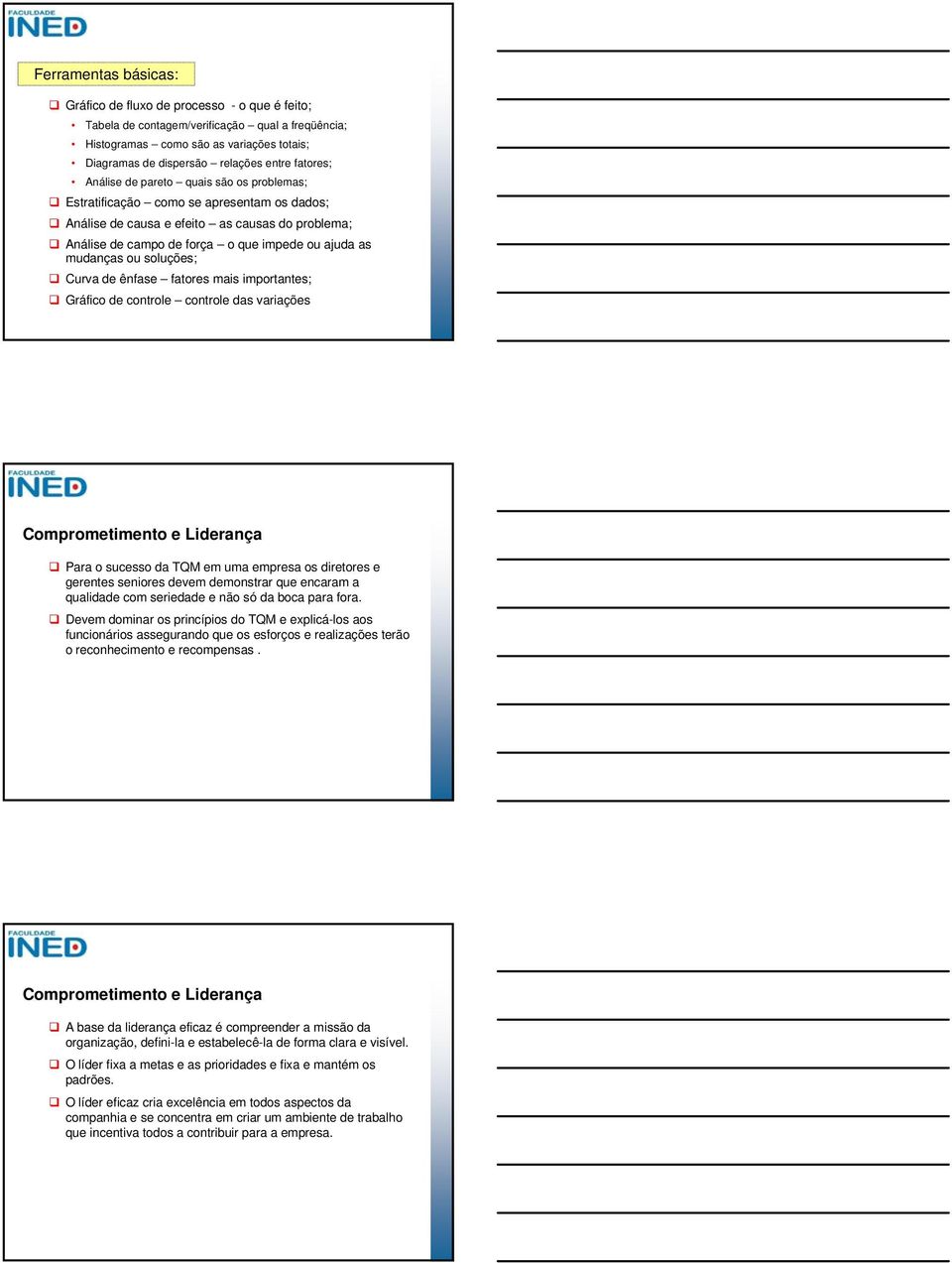 mudanças ou soluções; Curva de ênfase fatores mais importantes; Gráfico de controle controle das variações Comprometimento e Liderança Para o sucesso da TQM em uma empresa os diretores e gerentes