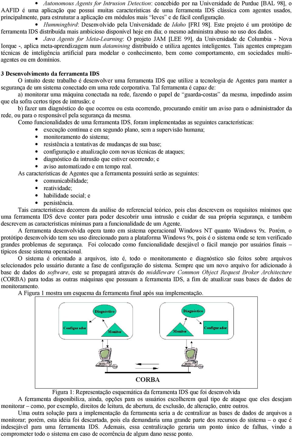 Este projeto é um protótipo de ferramenta IDS distribuída mais ambicioso disponível hoje em dia; o mesmo administra abuso no uso dos dados.