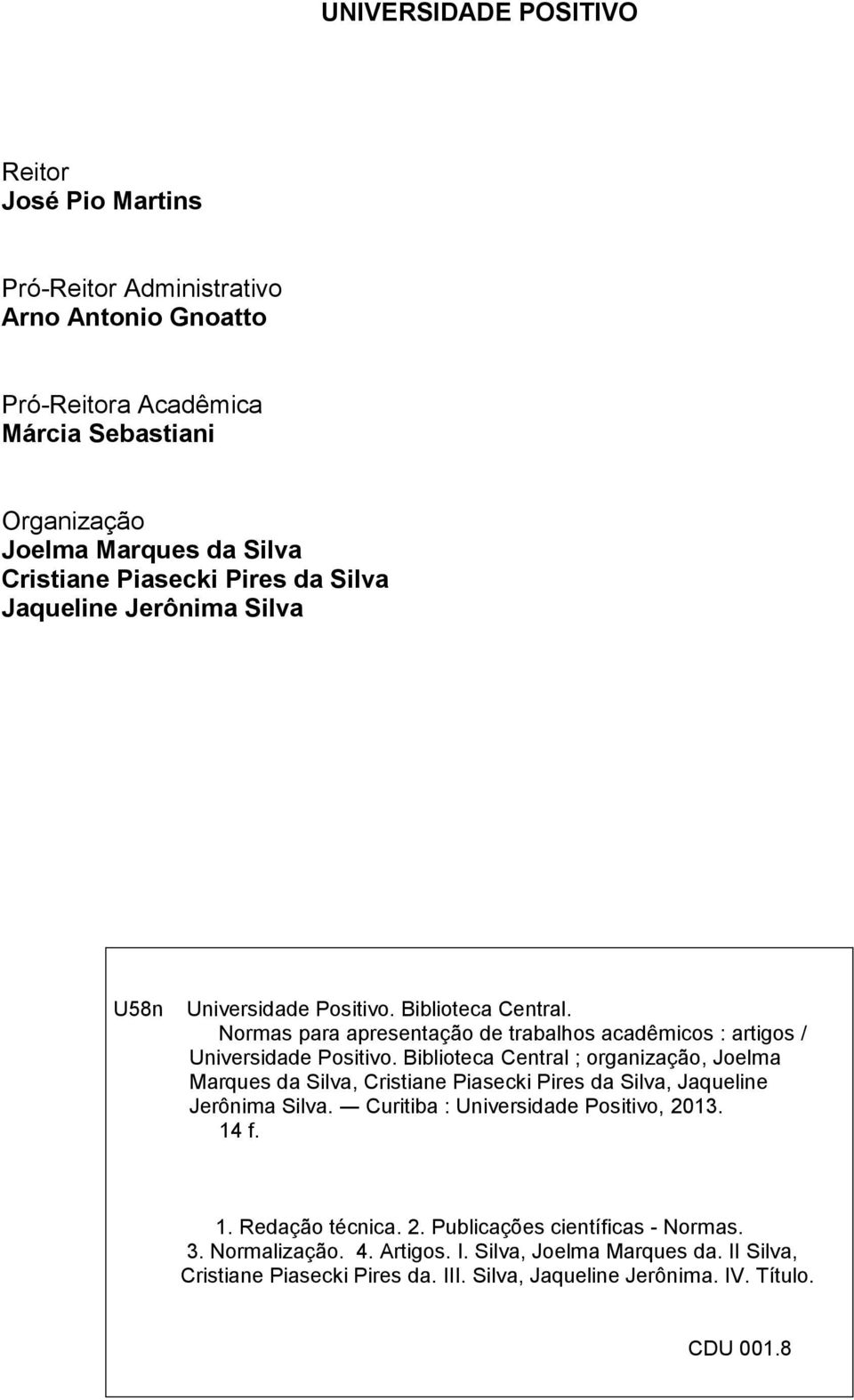 Biblioteca Central ; organização, Joelma Marques da Silva, Cristiane Piasecki Pires da Silva, Jaqueline Jerônima Silva. Curitiba : Universidade Positivo, 2013. 14 f. 1. Redação técnica.