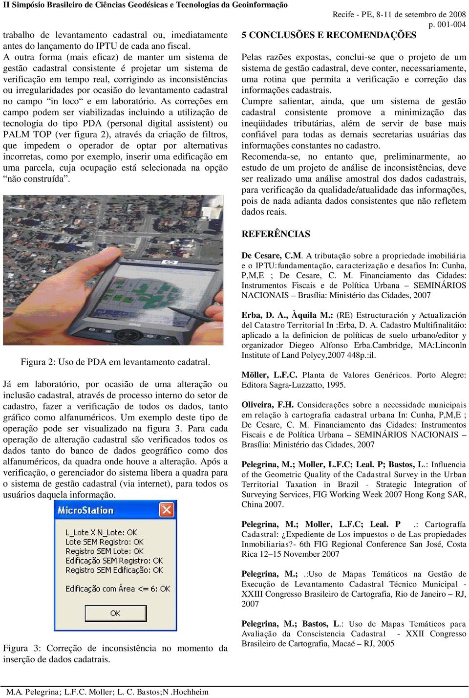 conter, necessariamente, verificação em tempo real, corrigindo as inconsistências uma rotina que permita a verificação e correção das ou irregularidades por ocasião do levantamento cadastral