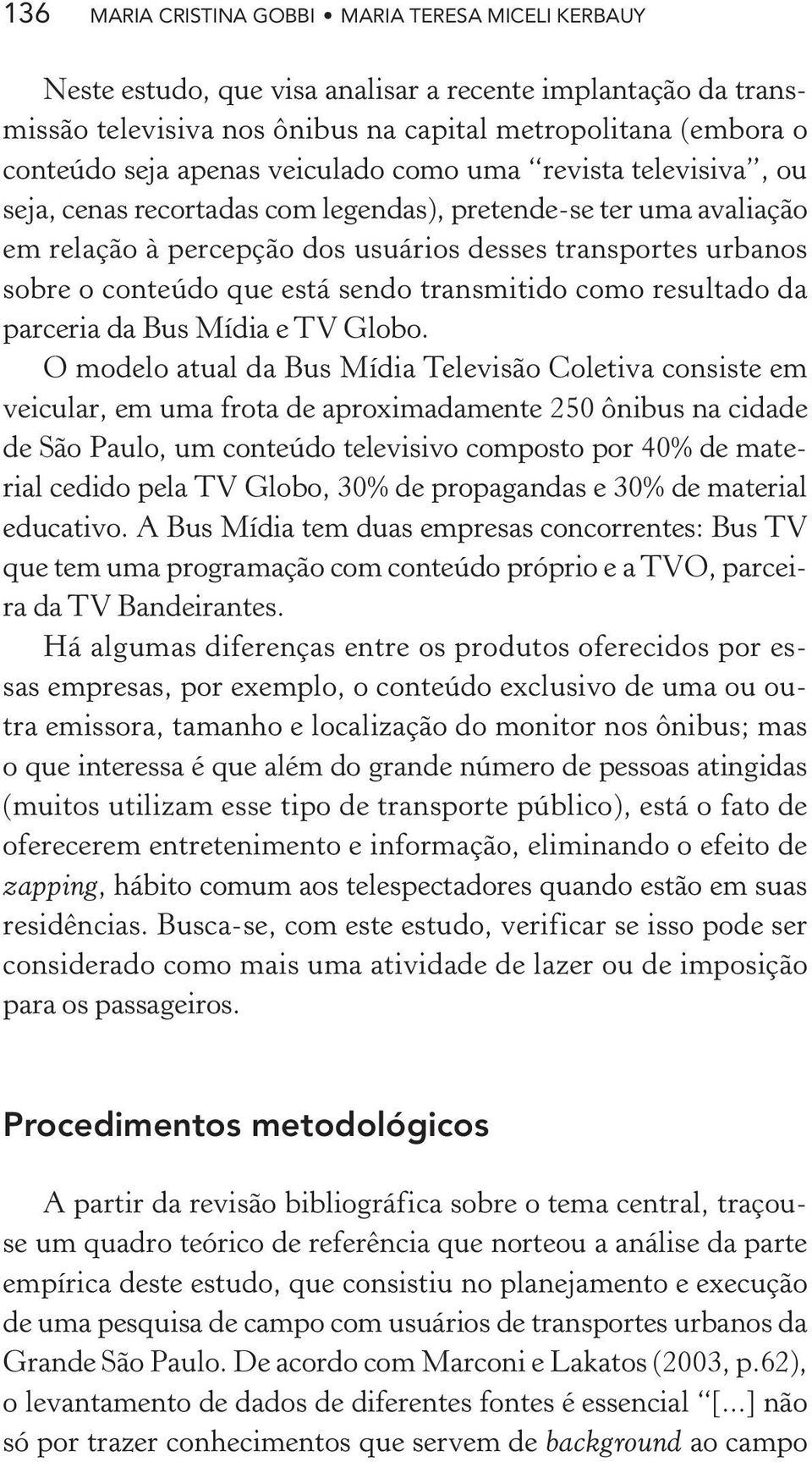 sendo transmitido como resultado da parceria da Bus Mídia e TV Globo.