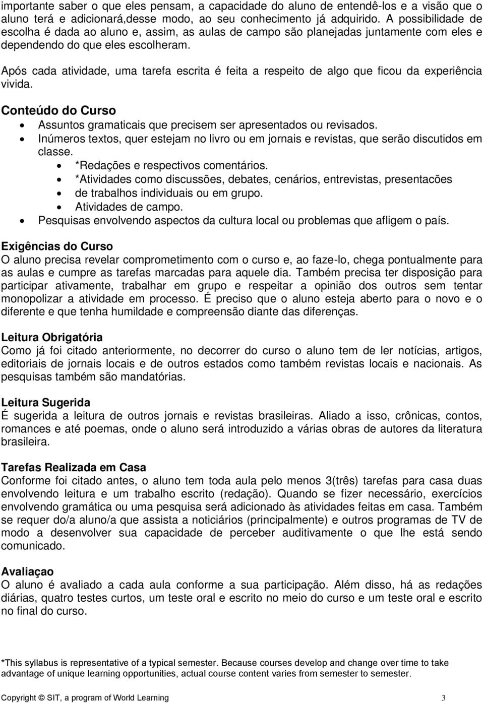 Após cada atividade, uma tarefa escrita é feita a respeito de algo que ficou da experiência vivida. Conteúdo do Curso Assuntos gramaticais que precisem ser apresentados ou revisados.