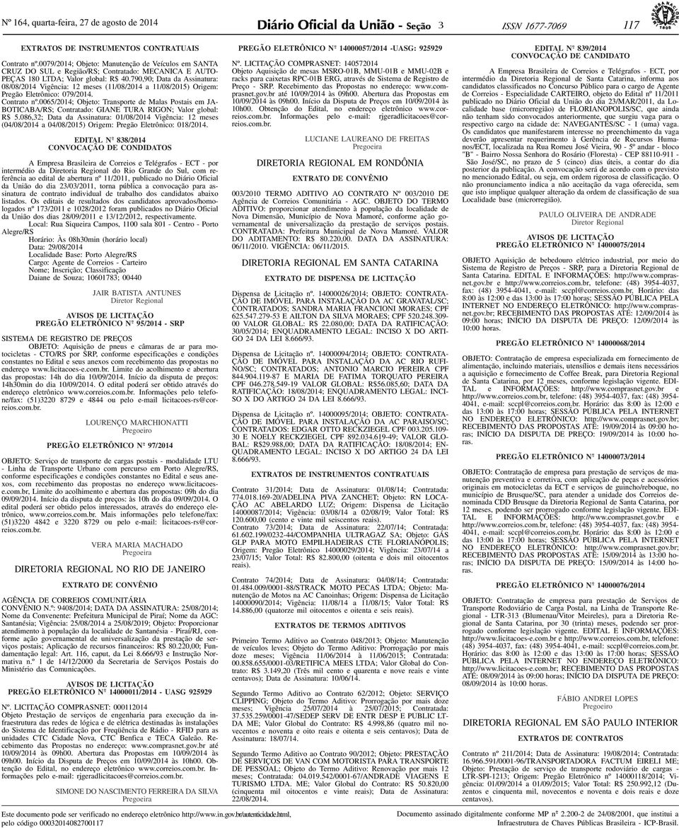 790,90; Data da Assinatura: 08/08/2014 Vigência: 12 meses (11/08/2014 a 11/08/2015) Origem: Pregão Eletrônico: 079/2014. Contrato nº.