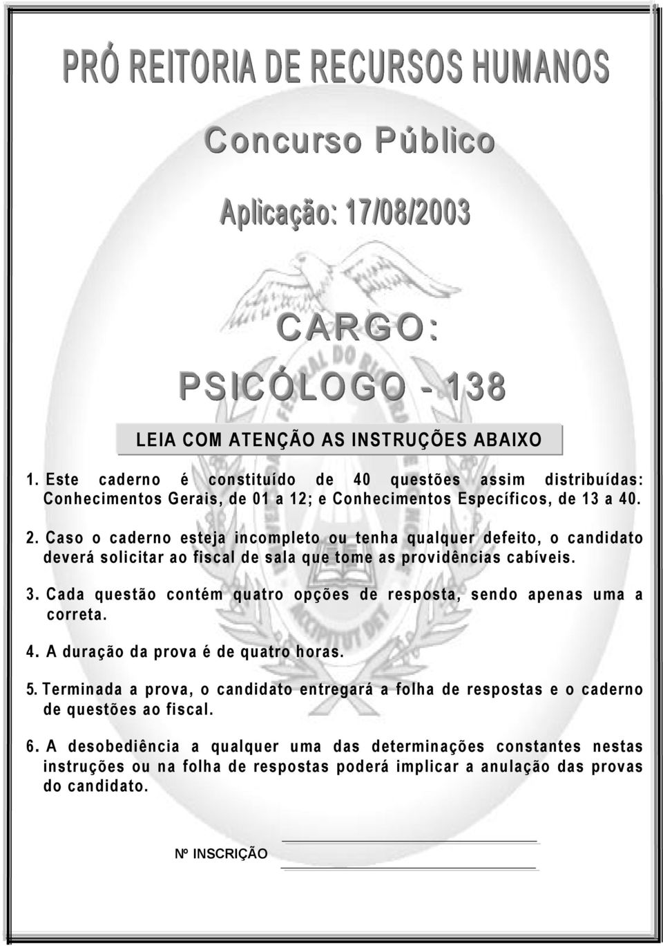 Cada questão contém quatro opções de resposta, sendo apenas uma a correta. 4. A duração da prova é de quatro horas. 5.