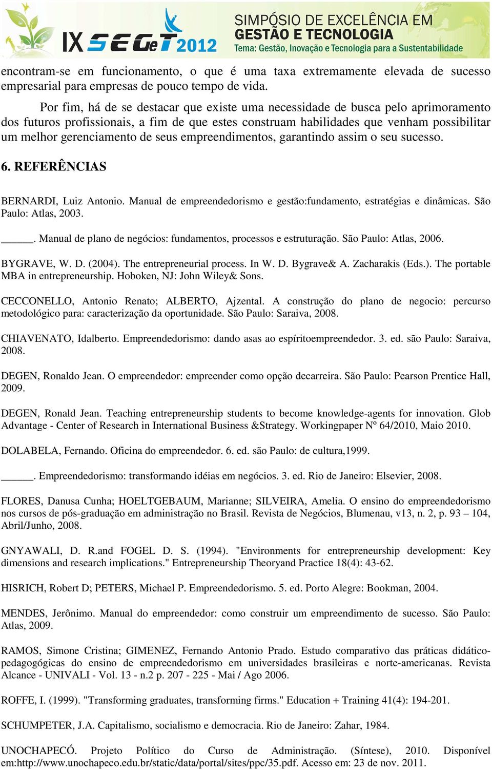 de seus empreendimentos, garantindo assim o seu sucesso. 6. REFERÊNCIAS BERNARDI, Luiz Antonio. Manual de empreendedorismo e gestão:fundamento, estratégias e dinâmicas. São Paulo: Atlas, 2003.