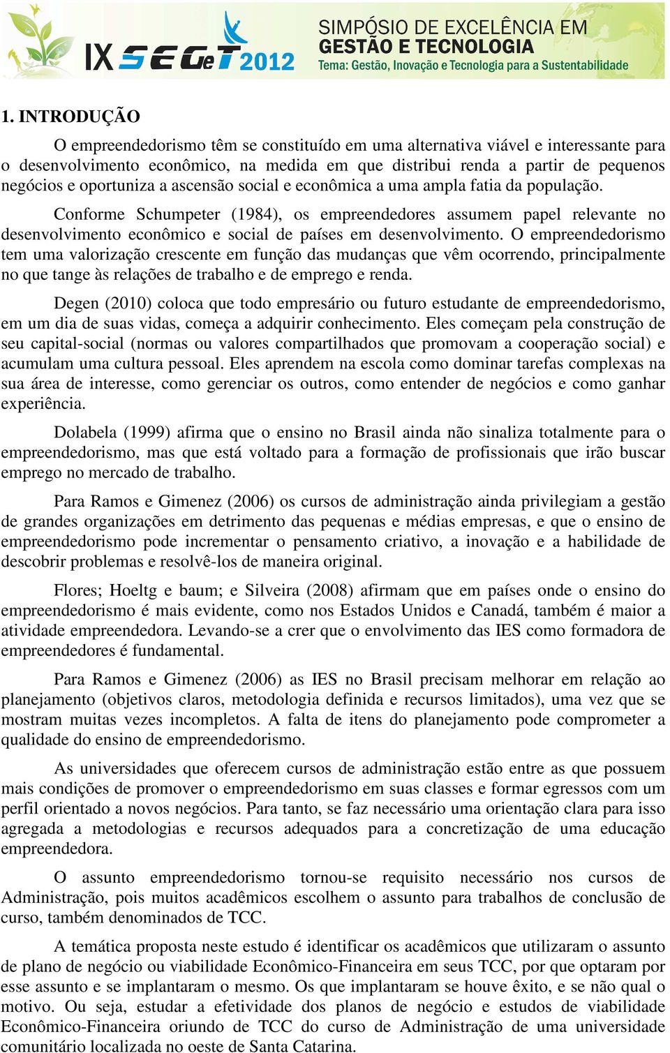 Conforme Schumpeter (1984), os empreendedores assumem papel relevante no desenvolvimento econômico e social de países em desenvolvimento.