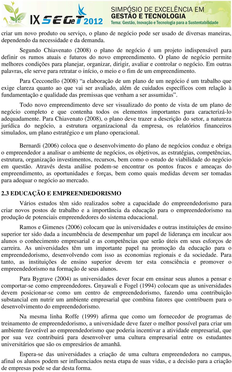 O plano de negócio permite melhores condições para planejar, organizar, dirigir, avaliar e controlar o negócio.