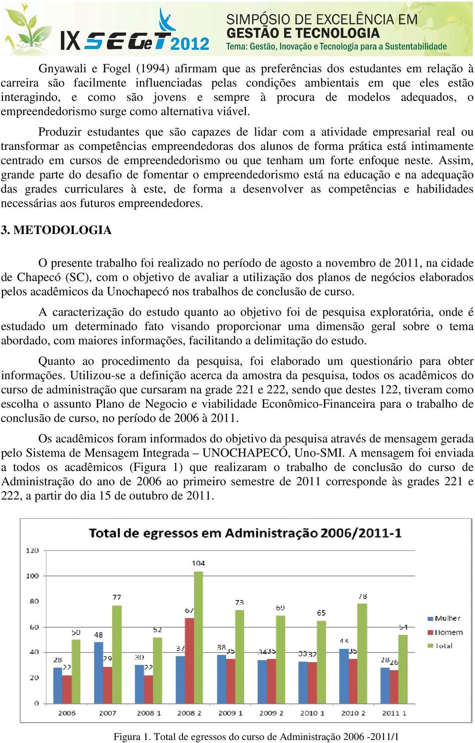 Produzir estudantes que são capazes de lidar com a atividade empresarial real ou transformar as competências empreendedoras dos alunos de forma prática está intimamente centrado em cursos de