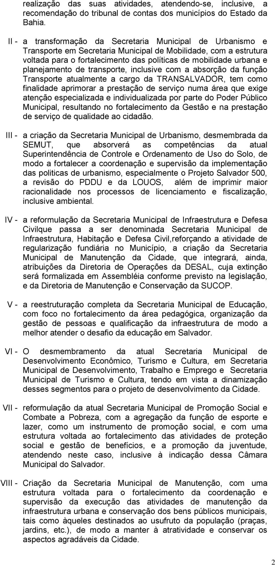 planejamento de transporte, inclusive com a absorção da função Transporte atualmente a cargo da TRANSALVADOR, tem como finalidade aprimorar a prestação de serviço numa área que exige atenção