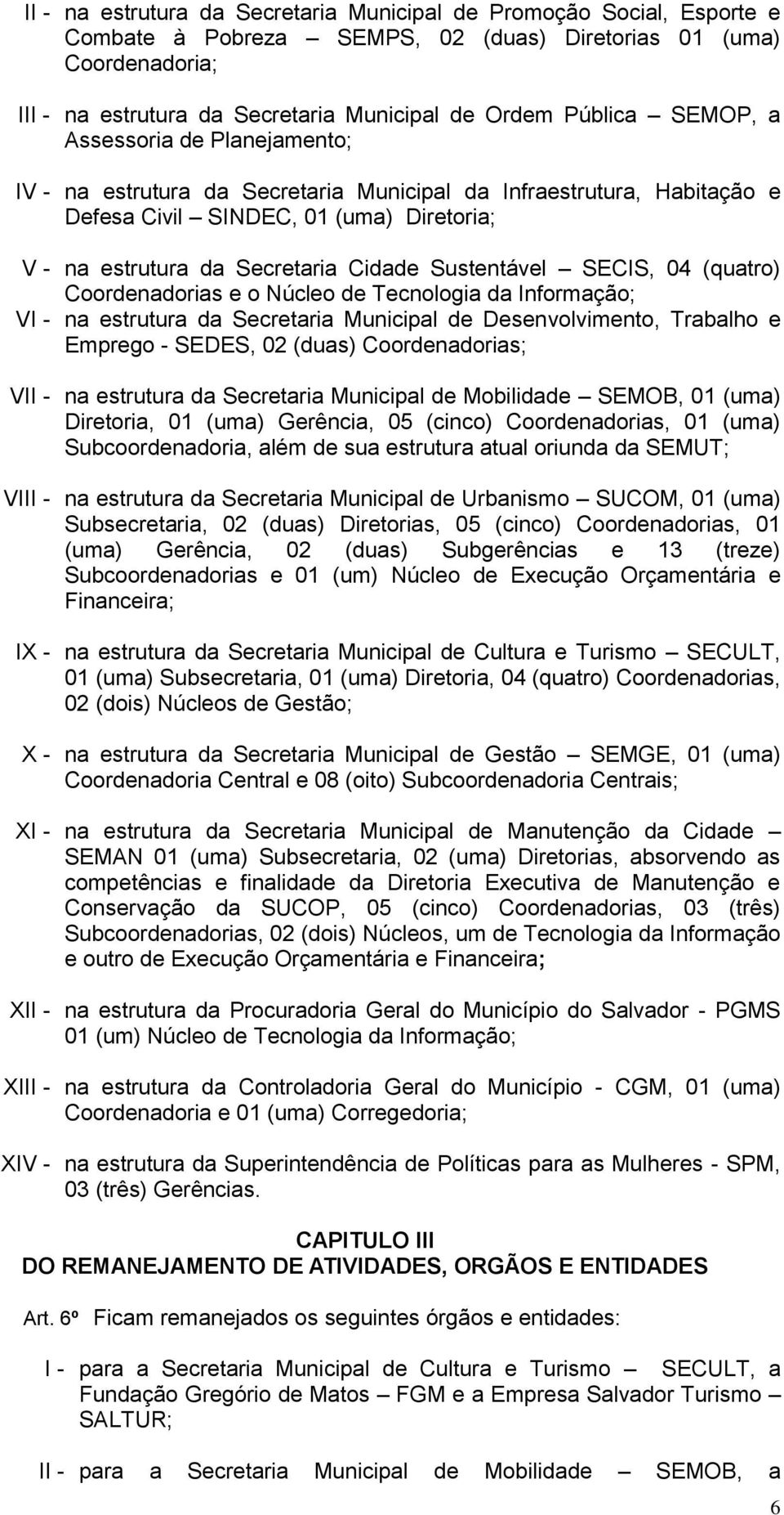 Sustentável SECIS, 04 (quatro) Coordenadorias e o Núcleo de Tecnologia da Informação; VI - na estrutura da Secretaria Municipal de Desenvolvimento, Trabalho e Emprego - SEDES, 02 (duas)