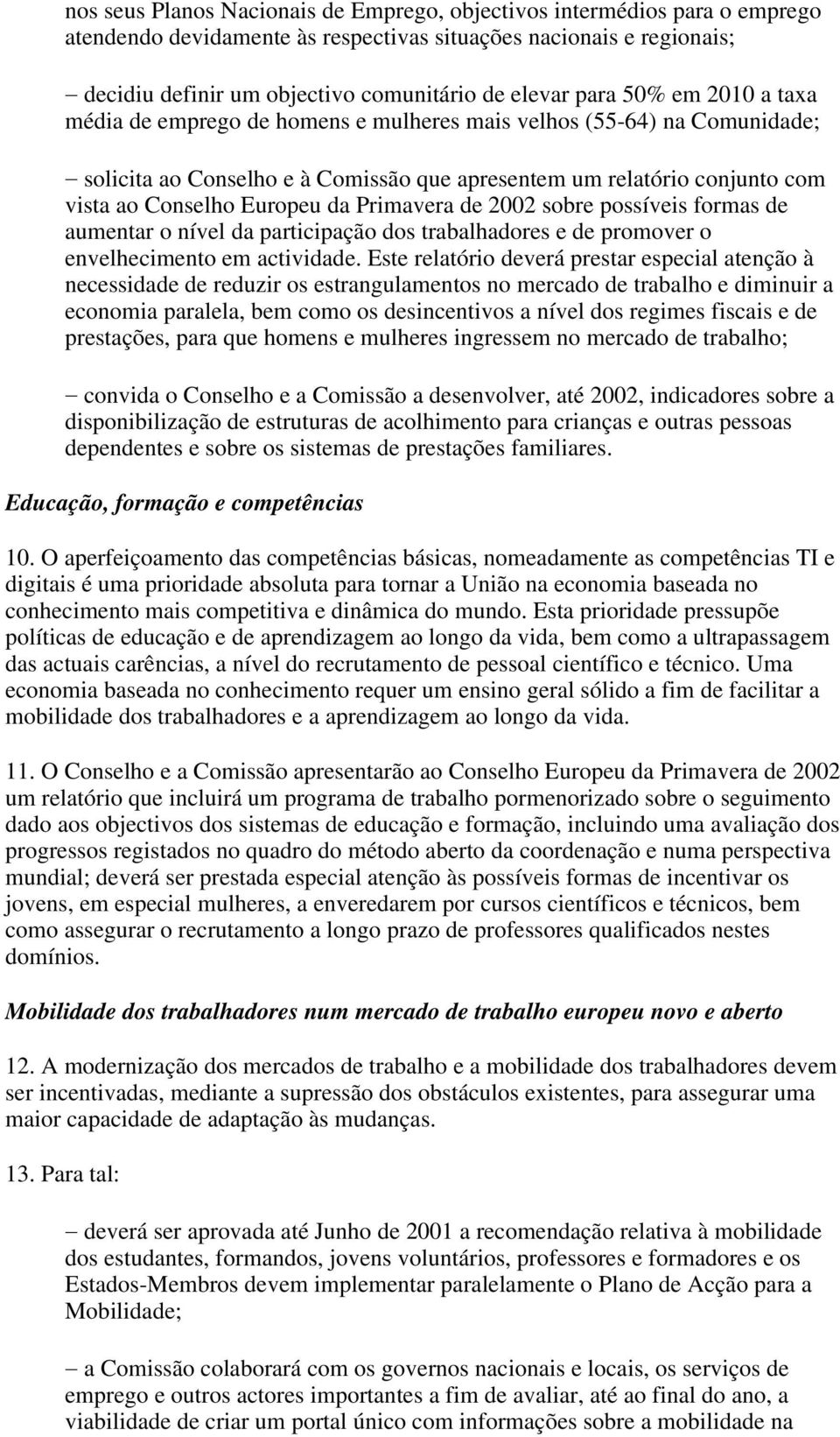 da Primavera de 2002 sobre possíveis formas de aumentar o nível da participação dos trabalhadores e de promover o envelhecimento em actividade.