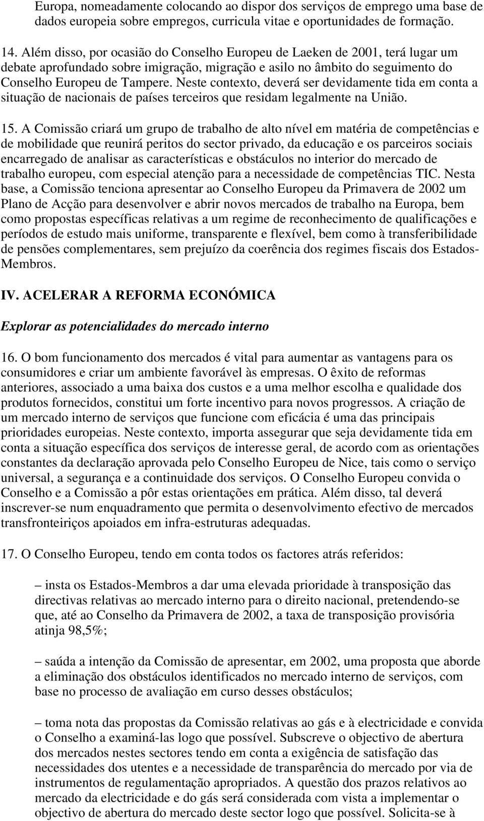 Neste contexto, deverá ser devidamente tida em conta a situação de nacionais de países terceiros que residam legalmente na União. 15.