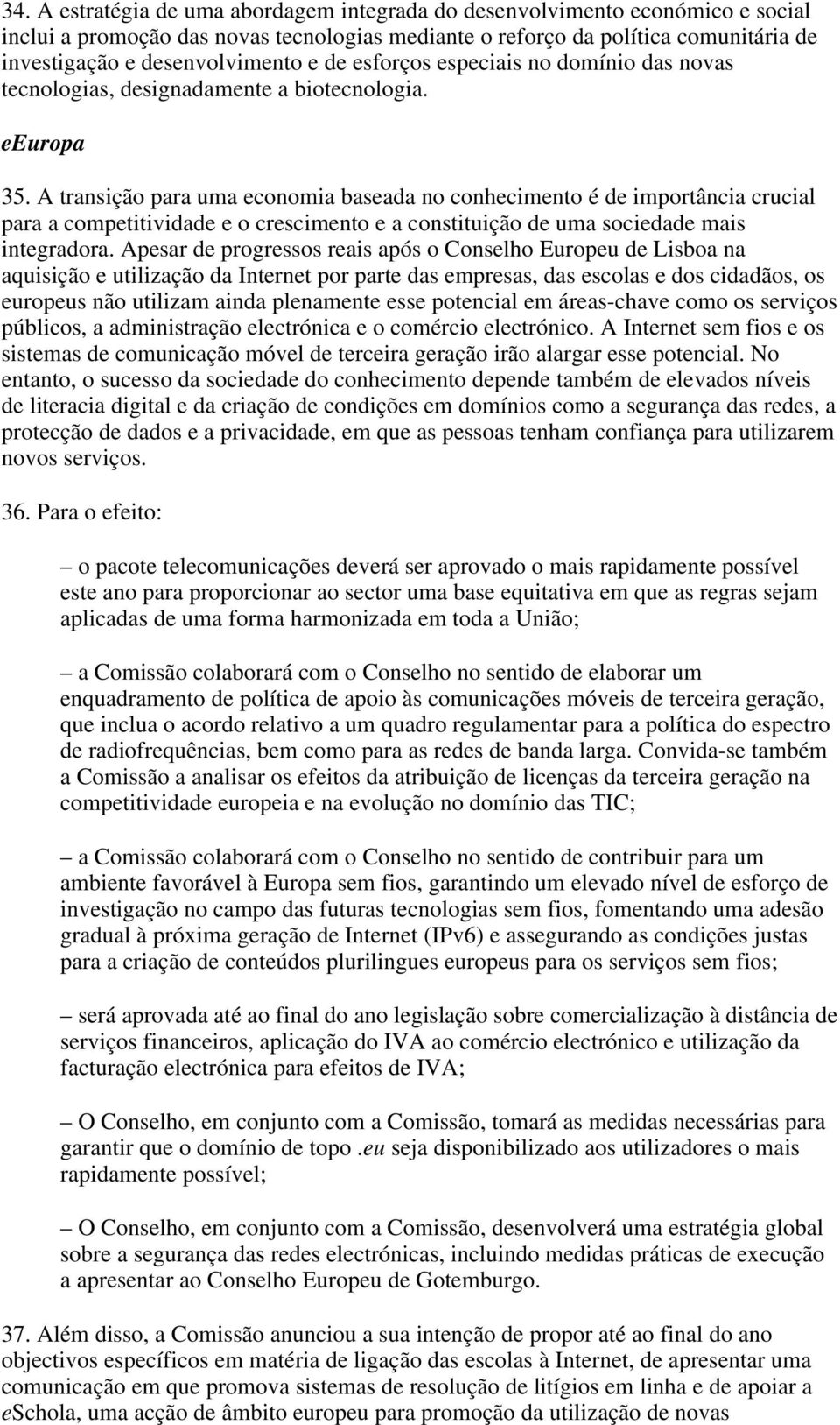 A transição para uma economia baseada no conhecimento é de importância crucial para a competitividade e o crescimento e a constituição de uma sociedade mais integradora.