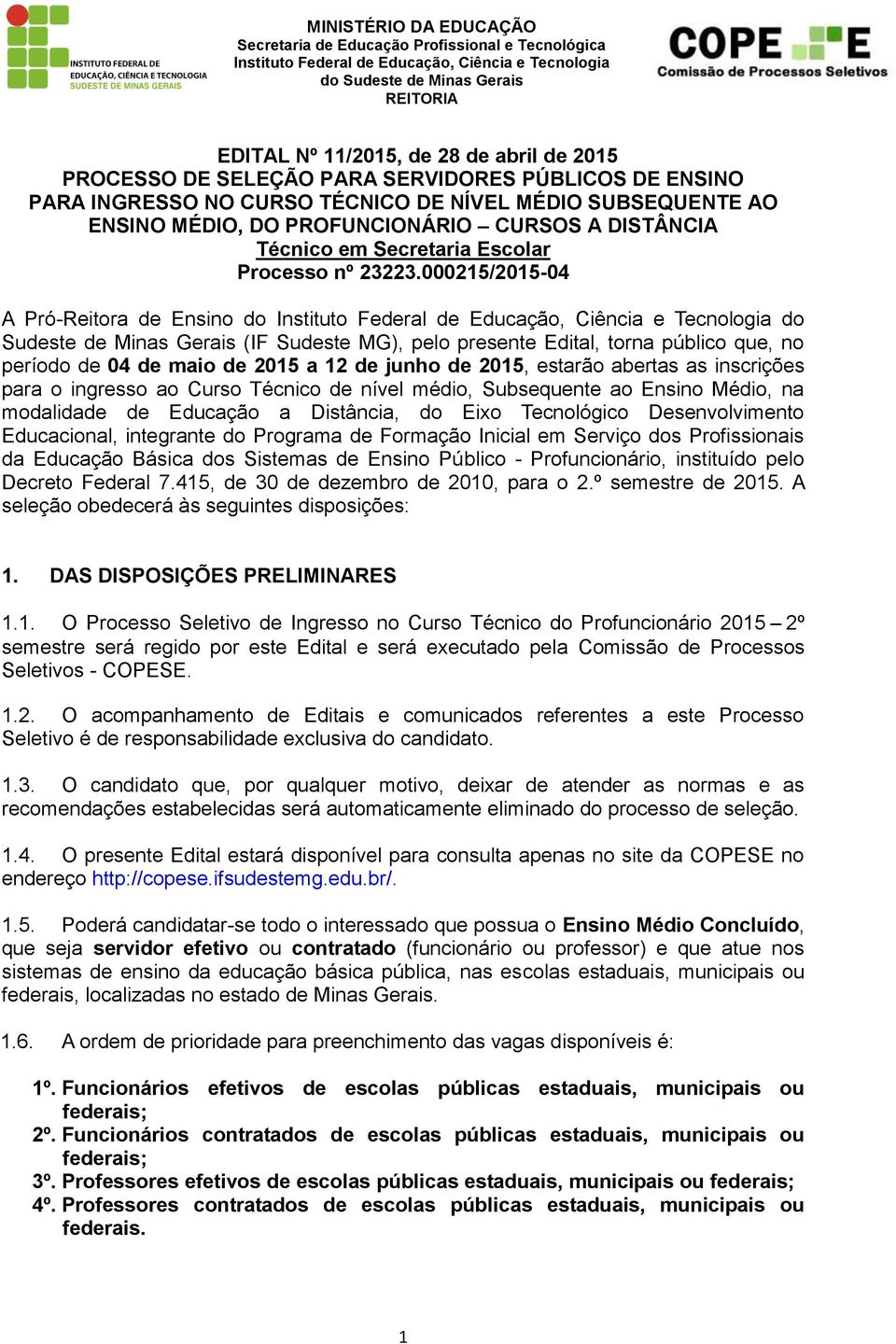 000215/2015-04 A Pró-Reitora de Ensino do do Sudeste de Minas Gerais (IF Sudeste MG), pelo presente Edital, torna público que, no período de 04 de maio de 2015 a 12 de junho de 2015, estarão abertas