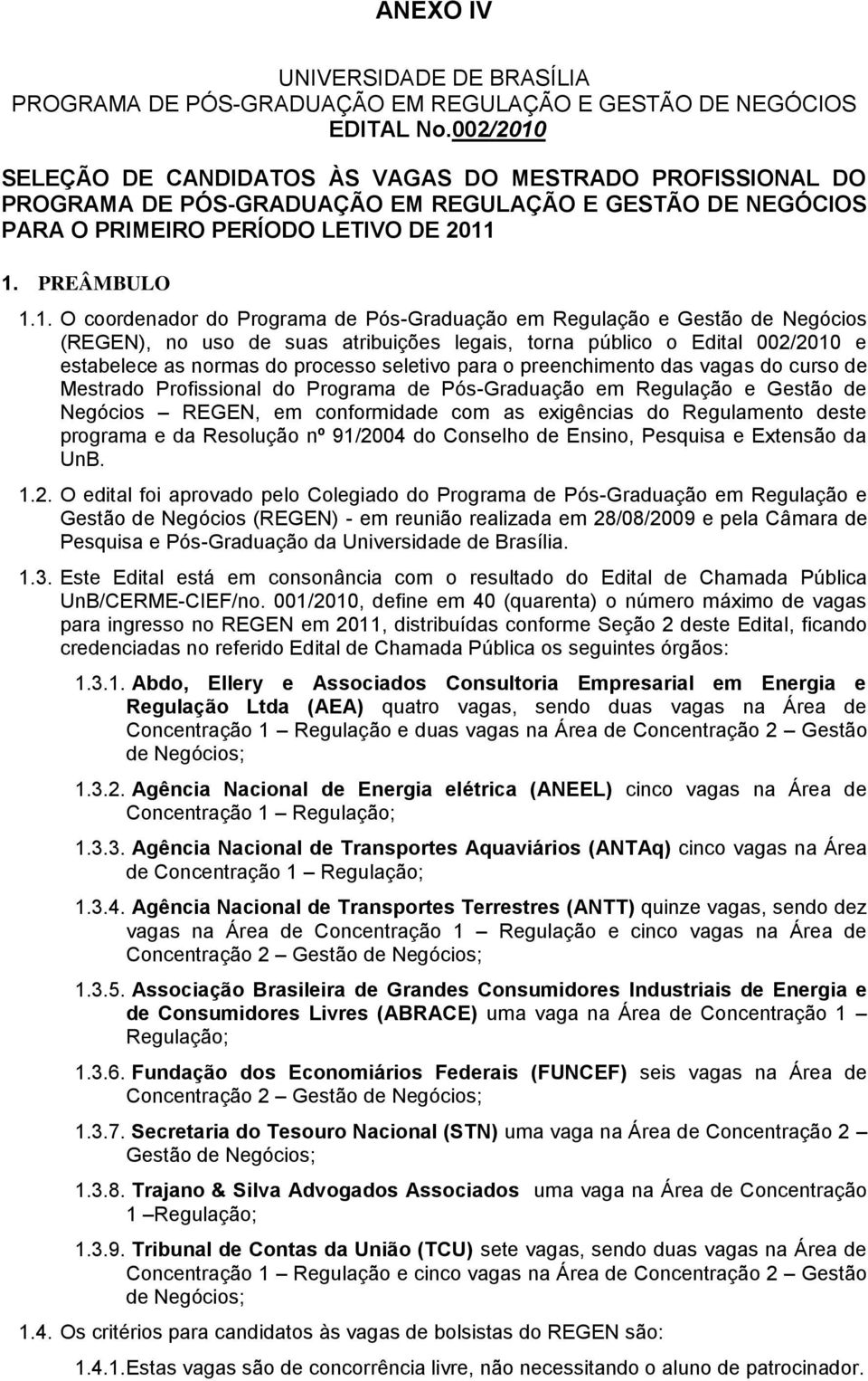 SELEÇÃO DE CANDIDATOS ÀS VAGAS DO MESTRADO PROFISSIONAL DO PROGRAMA DE PÓS-GRADUAÇÃO EM REGULAÇÃO E GESTÃO DE NEGÓCIOS PARA O PRIMEIRO PERÍODO LETIVO DE 2011