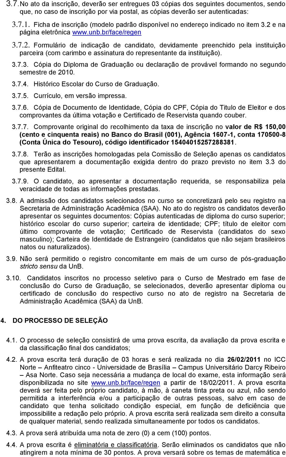e na página eletrônica www.unb.br/face/regen 3.7.2. Formulário de indicação de candidato, devidamente preenchido pela instituição parceira (com carimbo e assinatura do representante da instituição).