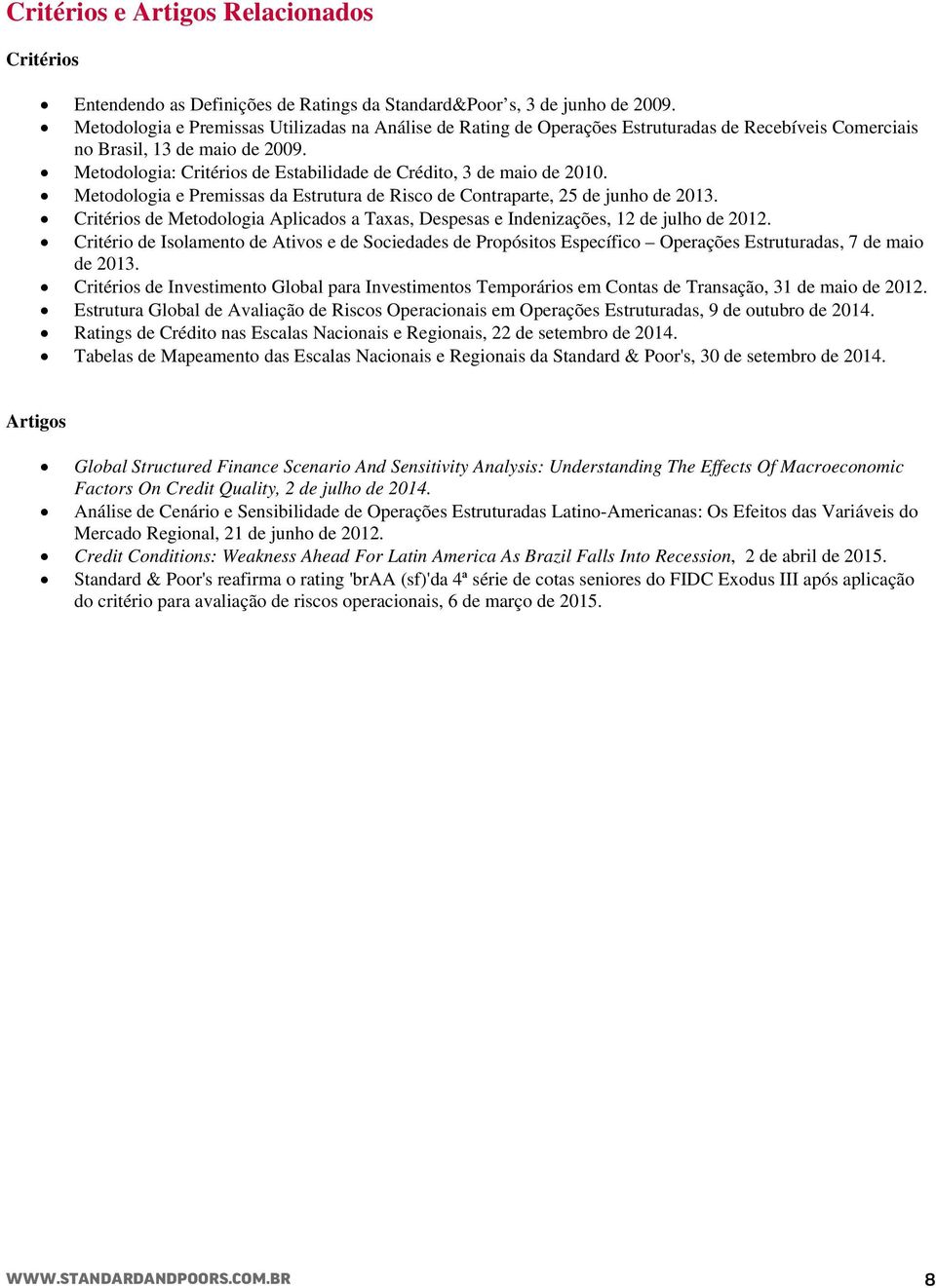 Metodologia: Critérios de Estabilidade de Crédito, 3 de maio de 2010. Metodologia e Premissas da Estrutura de Risco de Contraparte, 25 de junho de 2013.