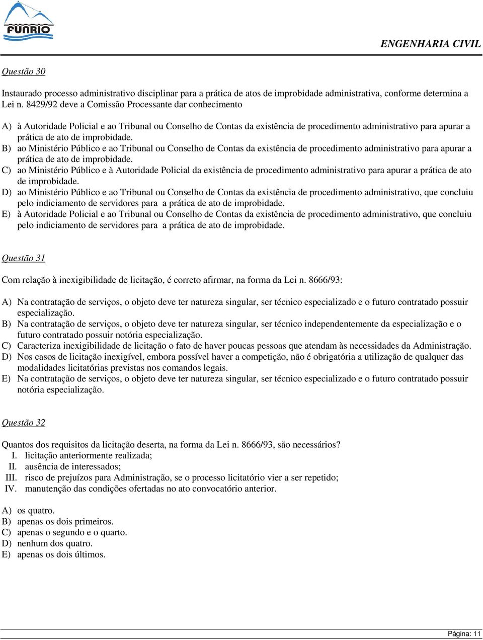 improbidade. B) ao Ministério Público e ao Tribunal ou Conselho de Contas da existência de procedimento administrativo para apurar a prática de ato de improbidade.