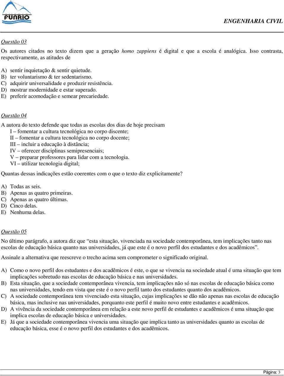 Questão 04 A autora do texto defende que todas as escolas dos dias de hoje precisam I fomentar a cultura tecnológica no corpo discente; II fomentar a cultura tecnológica no corpo docente; III incluir