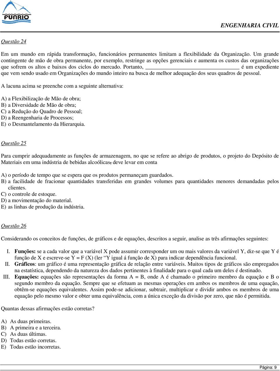 Portanto, é um expediente que vem sendo usado em Organizações do mundo inteiro na busca de melhor adequação dos seus quadros de pessoal.