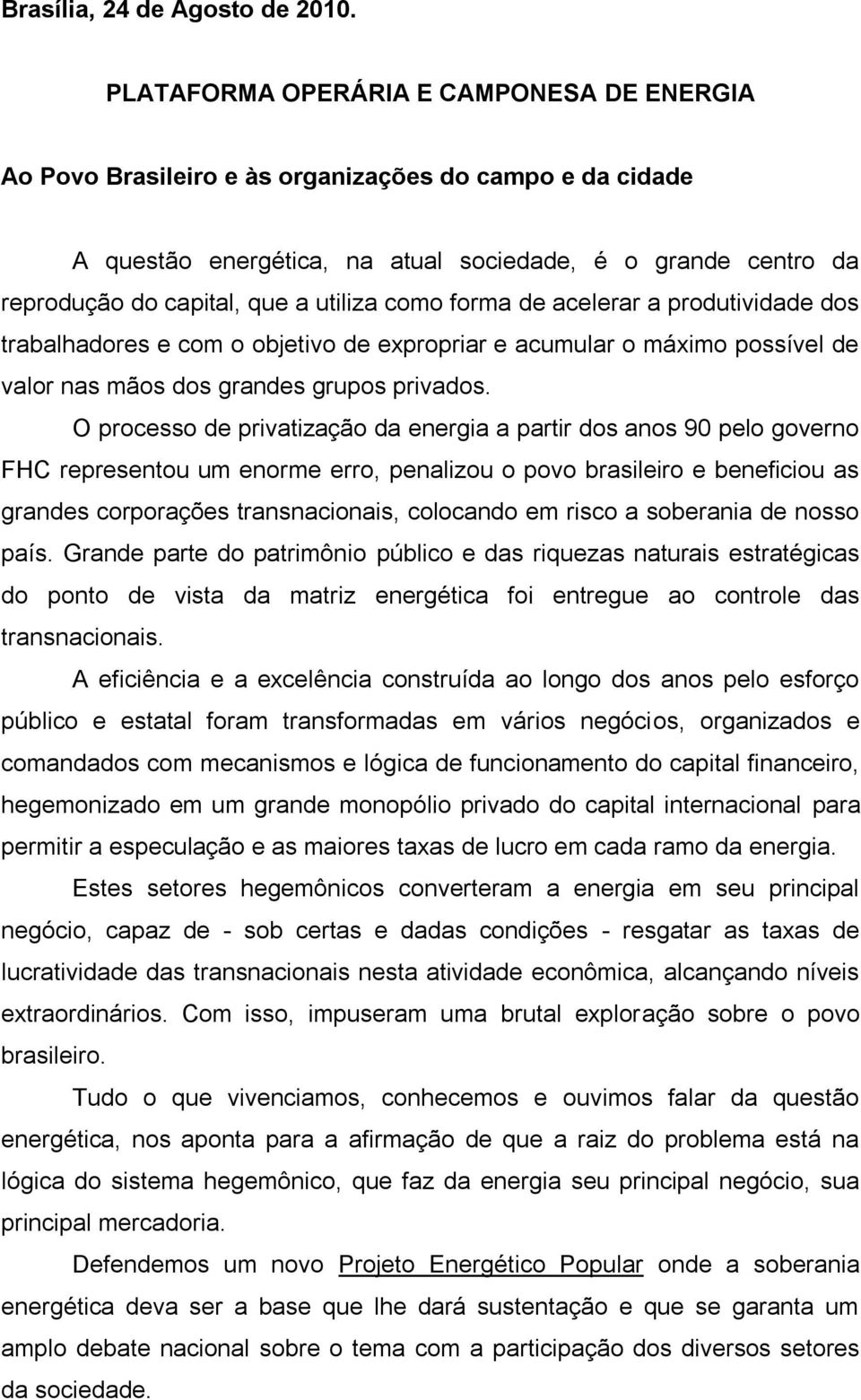 utiliza como forma de acelerar a produtividade dos trabalhadores e com o objetivo de expropriar e acumular o máximo possível de valor nas mãos dos grandes grupos privados.