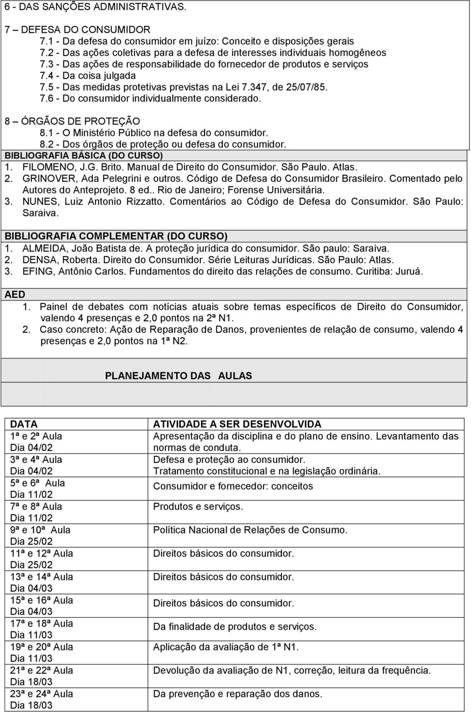 5 - Das medidas protetivas previstas na Lei 7.347, de 25/07/85. 7.6 - Do consumidor individualmente considerado. 8 ÓRGÃOS DE PROTEÇÃO 8.1 - O Ministério Público na defesa do consumidor. 8.2 - Dos órgãos de proteção ou defesa do consumidor.