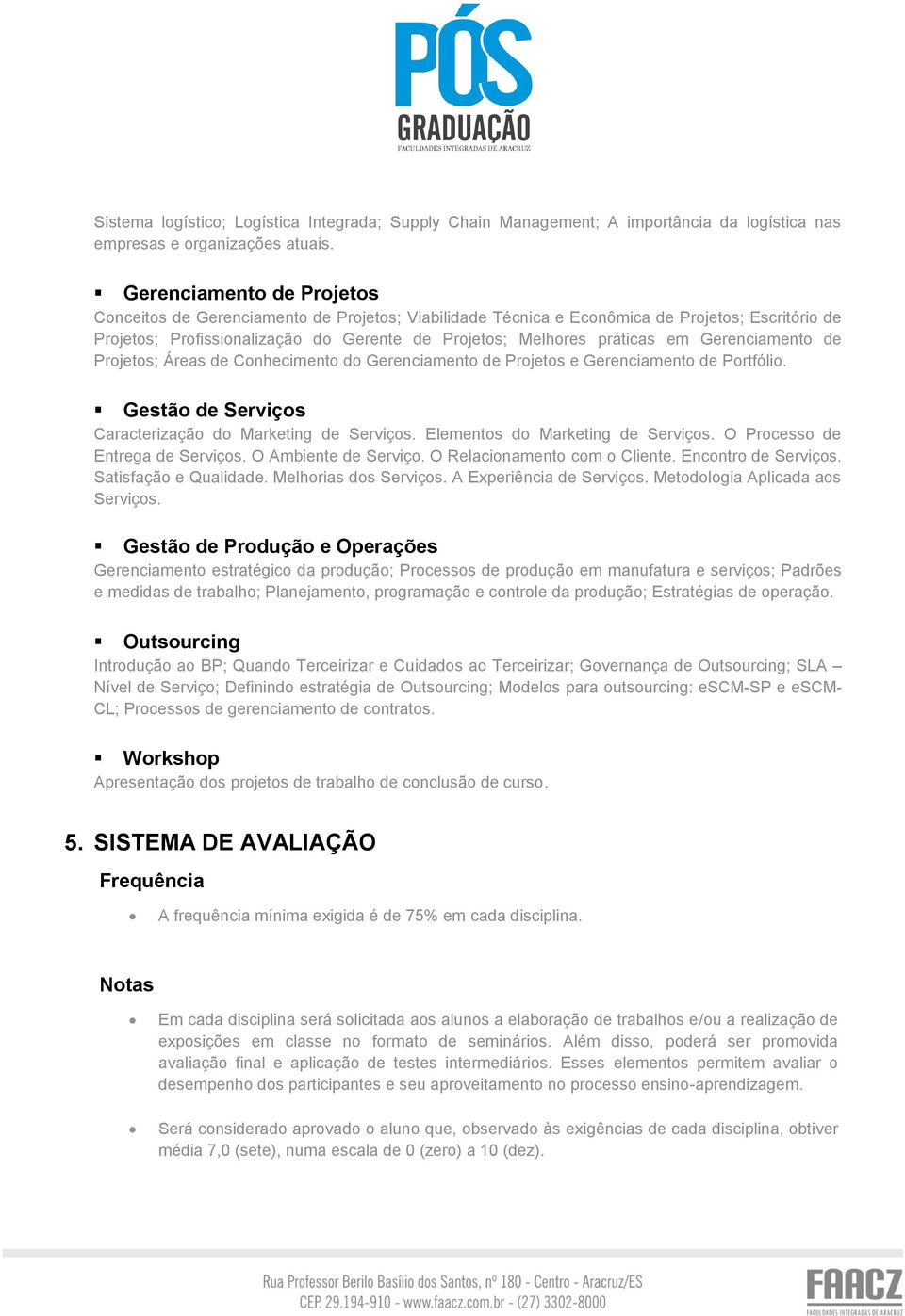 Gerenciamento de Projetos; Áreas de Conhecimento do Gerenciamento de Projetos e Gerenciamento de Portfólio. Gestão de Serviços Caracterização do Marketing de Serviços.