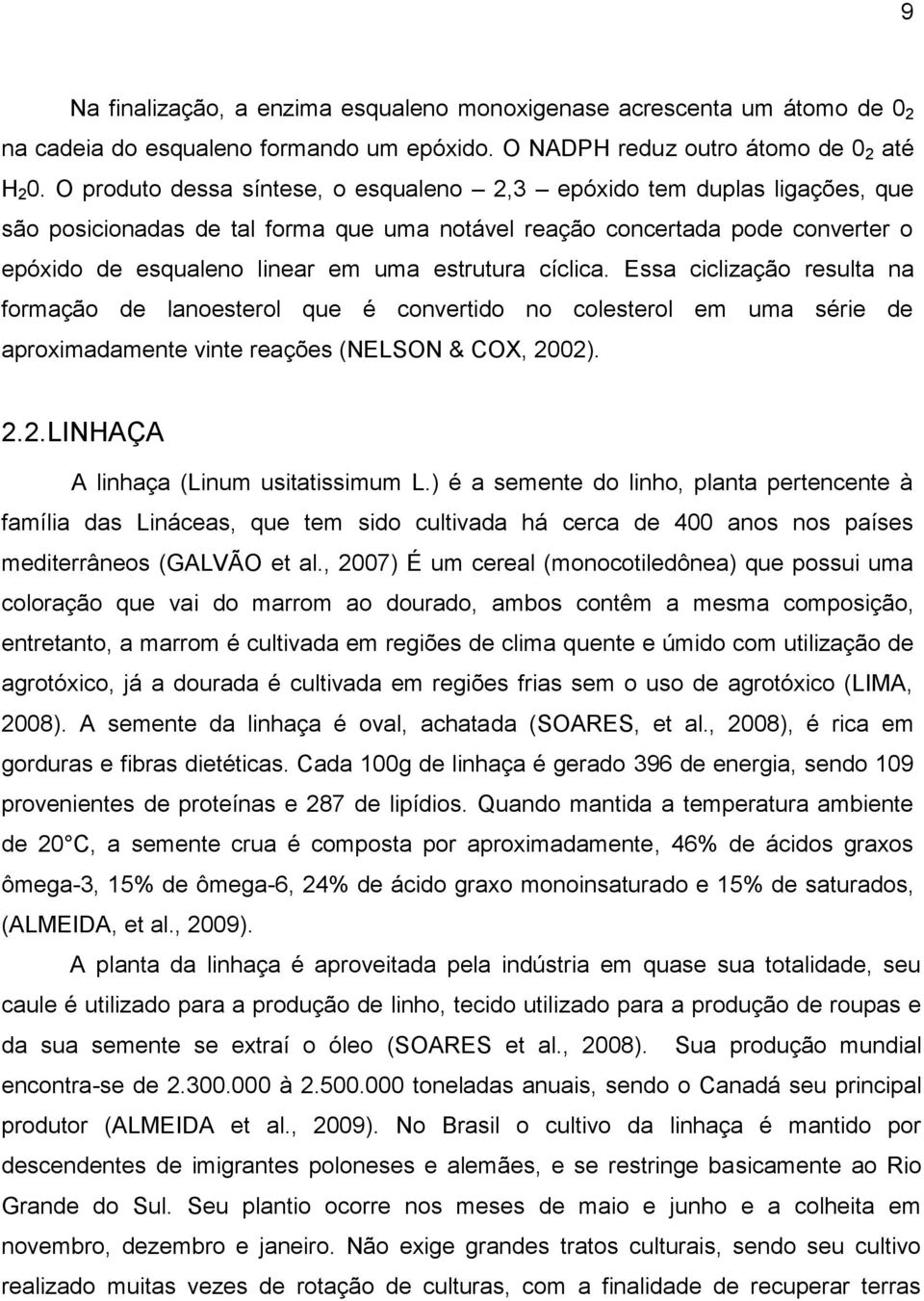 cíclica. Essa ciclização resulta na formação de lanoesterol que é convertido no colesterol em uma série de aproximadamente vinte reações (NELSON & COX, 2002). 2.2.LINHAÇA A linhaça (Linum usitatissimum L.