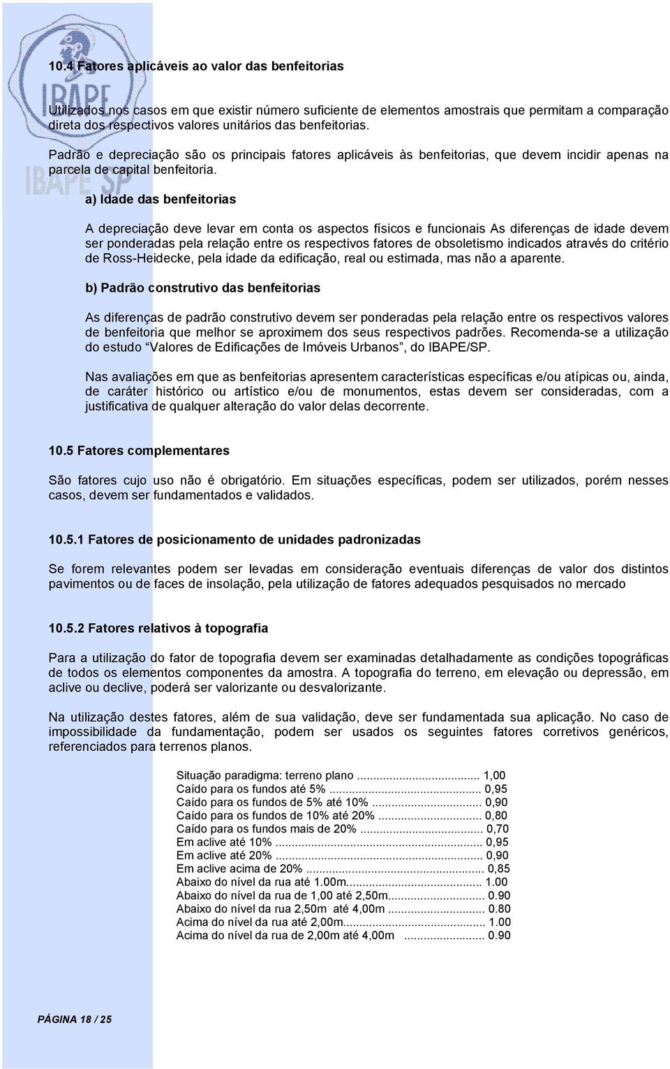 a) Idade das benfeitorias A depreciação deve levar em conta os aspectos físicos e funcionais As diferenças de idade devem ser ponderadas pela relação entre os respectivos fatores de obsoletismo