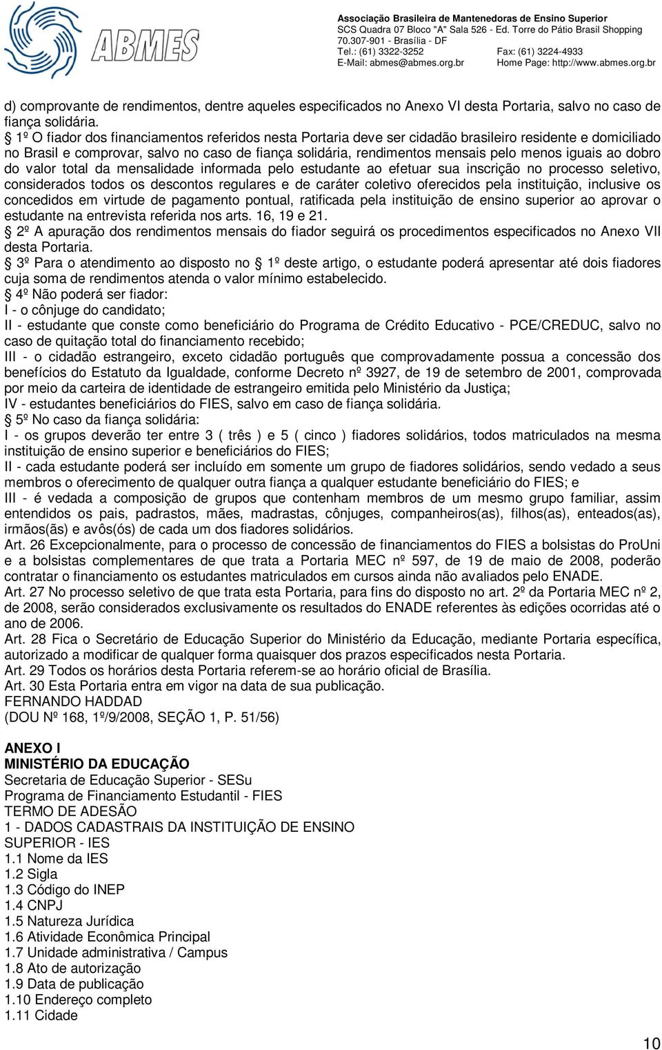 iguais ao dobro do valor total da mensalidade informada pelo estudante ao efetuar sua inscrição no processo seletivo, considerados todos os descontos regulares e de caráter coletivo oferecidos pela