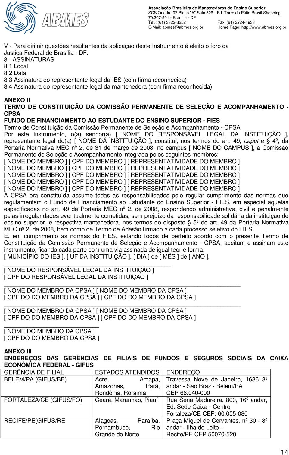 4 Assinatura do representante legal da mantenedora (com firma reconhecida) ANEXO II TERMO DE CONSTITUIÇÃO DA COMISSÃO PERMANENTE DE SELEÇÃO E ACOMPANHAMENTO - CPSA FUNDO DE FINANCIAMENTO AO ESTUDANTE