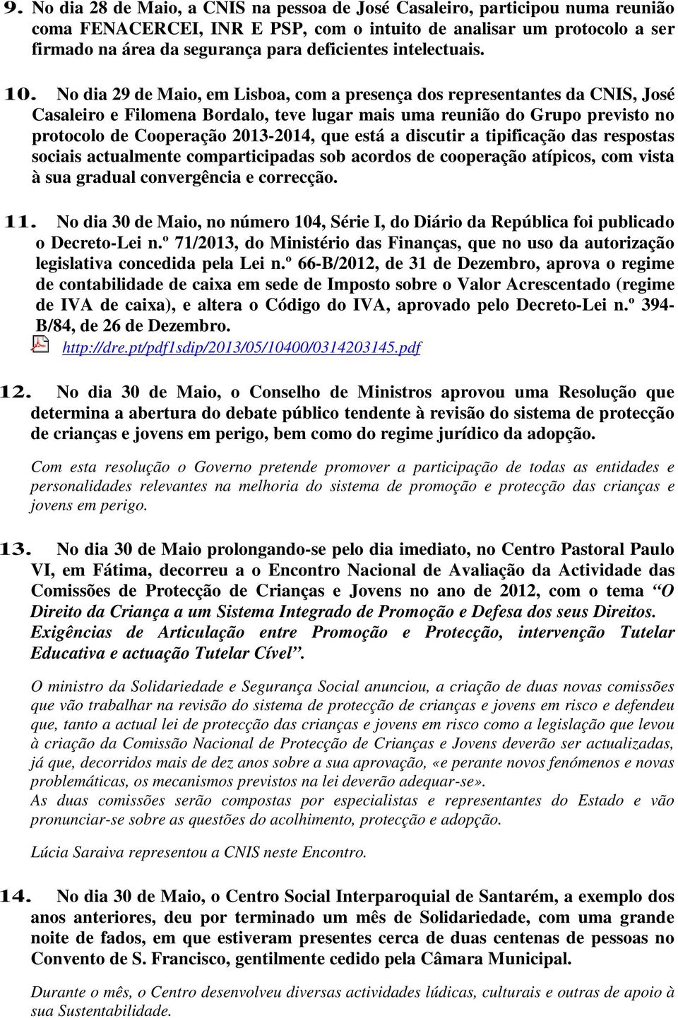 No dia 29 de Maio, em Lisboa, com a presença dos representantes da CNIS, José Casaleiro e Filomena Bordalo, teve lugar mais uma reunião do Grupo previsto no protocolo de Cooperação 2013-2014, que