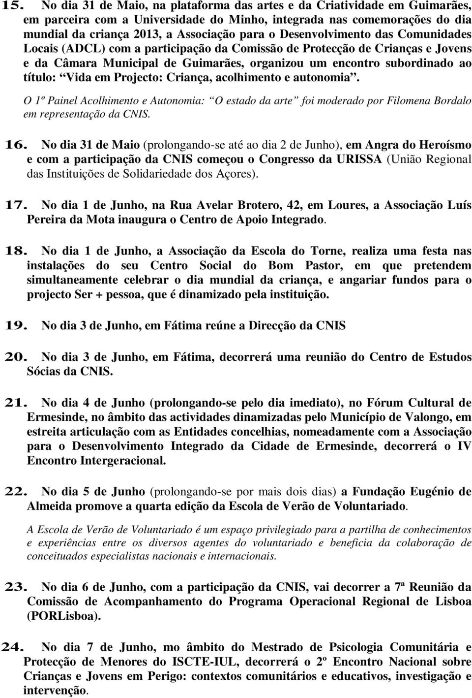 Projecto: Criança, acolhimento e autonomia. O 1º Painel Acolhimento e Autonomia: O estado da arte foi moderado por Filomena Bordalo em representação da CNIS. 16.