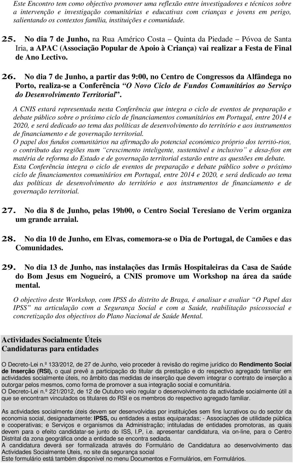 No dia 7 de Junho, na Rua Américo Costa Quinta da Piedade Póvoa de Santa Iria, a APAC (Associação Popular de Apoio à Criança) vai realizar a Festa de Final de Ano Lectivo. 26.