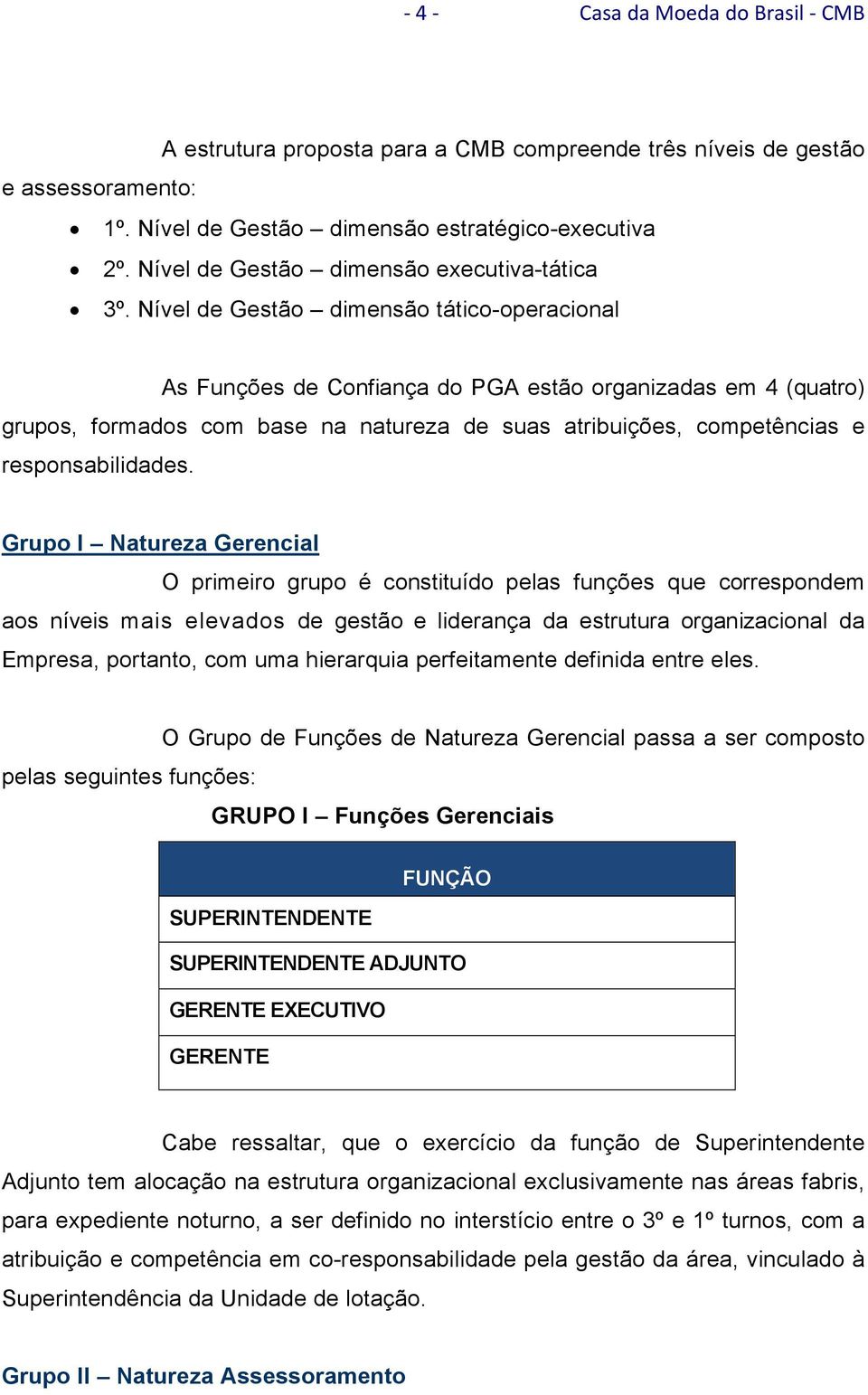 Grupo I Natureza Gerencial O primeiro grupo é constituído pelas funções que correspondem aos níveis mais elevados de gestão e liderança da estrutura organizacional da Empresa, portanto, com uma