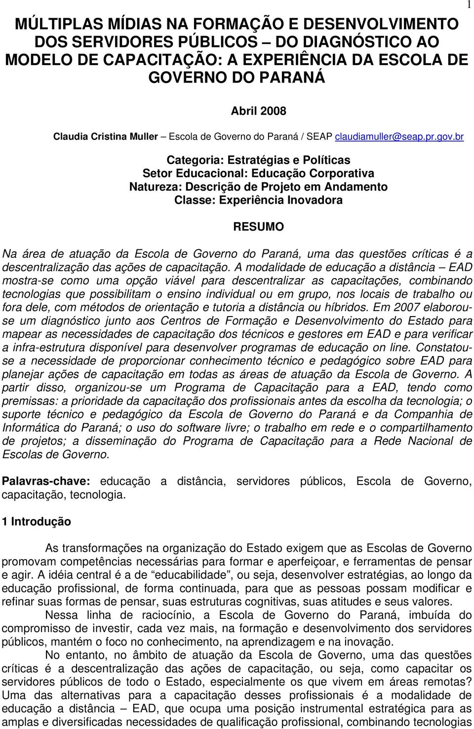 br Categoria: Estratégias e Políticas Setor Educacional: Educação Corporativa Natureza: Descrição de Projeto em Andamento Classe: Experiência Inovadora RESUMO Na área de atuação da Escola de Governo