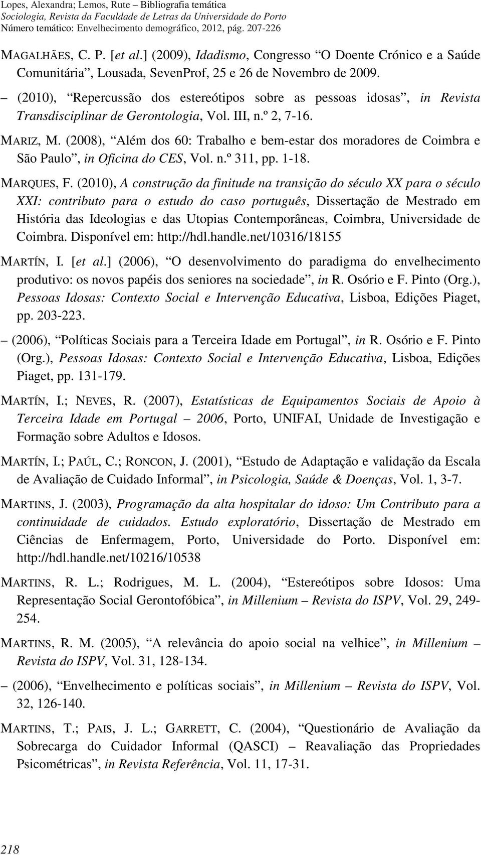 (2008), Além dos 60: Trabalho e bem-estar dos moradores de Coimbra e São Paulo, in Oficina do CES, Vol. n.º 311, pp. 1-18. MARQUES, F.