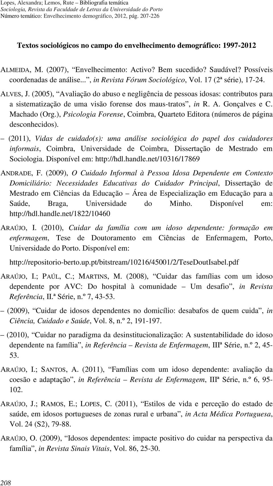 (2005), Avaliação do abuso e negligência de pessoas idosas: contributos para a sistematização de uma visão forense dos maus-tratos, in R. A. Gonçalves e C. Machado (Org.