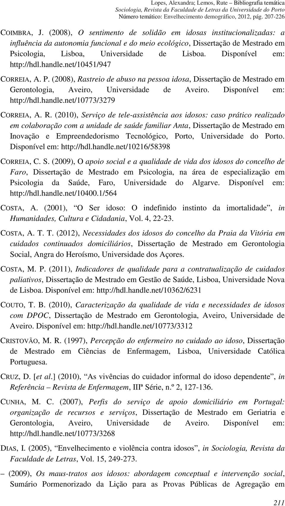 Disponível em: http://hdl.handle.net/10451/947 CORREIA, A. P. (2008), Rastreio de abuso na pessoa idosa, Dissertação de Mestrado em Gerontologia, Aveiro, Universidade de Aveiro.